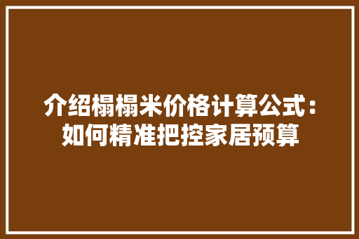 介绍榻榻米价格计算公式：如何精准把控家居预算