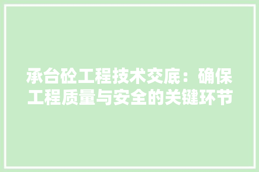 承台砼工程技术交底：确保工程质量与安全的关键环节 室内设计