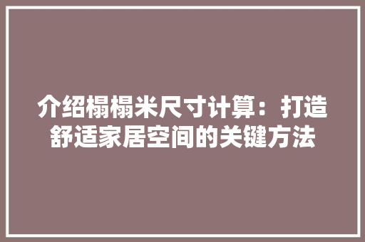 介绍榻榻米尺寸计算：打造舒适家居空间的关键方法 家居装修