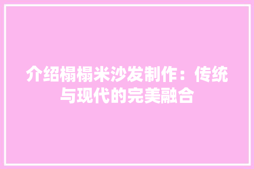 介绍榻榻米沙发制作：传统与现代的完美融合 家居装修