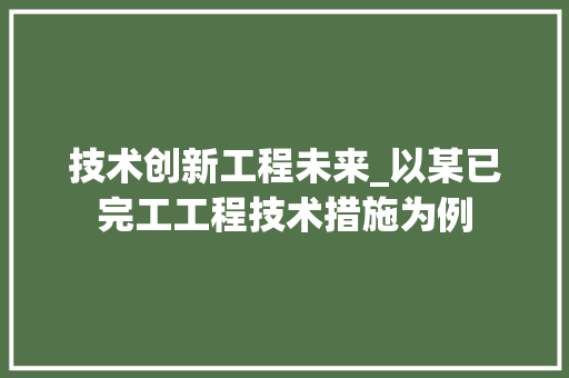 技术创新工程未来_以某已完工工程技术措施为例 室内设计