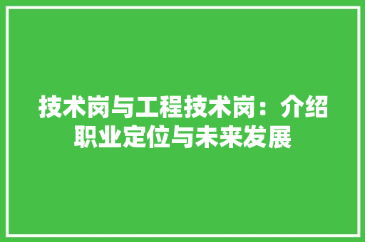 技术岗与工程技术岗：介绍职业定位与未来发展 室内设计