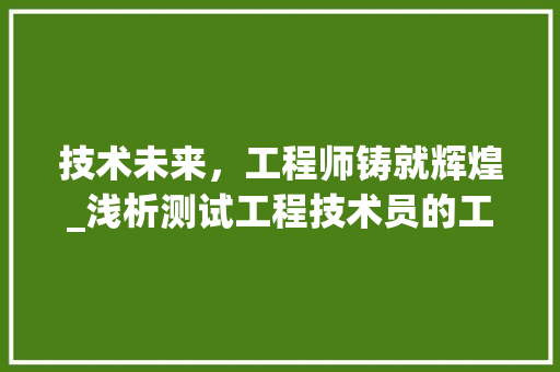 技术未来，工程师铸就辉煌_浅析测试工程技术员的工作与价值 室内设计