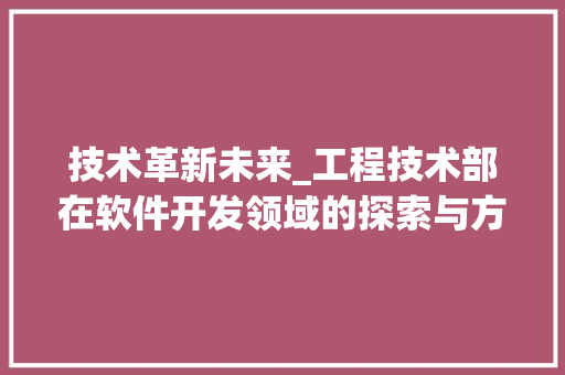 技术革新未来_工程技术部在软件开发领域的探索与方法 室内设计