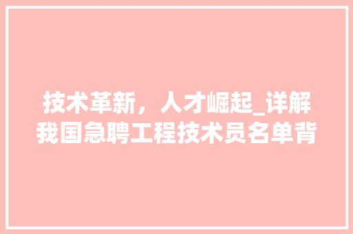 技术革新，人才崛起_详解我国急聘工程技术员名单背后的产业动力 室内设计