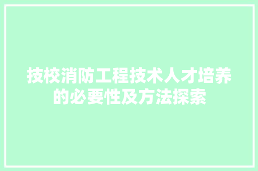 技校消防工程技术人才培养的必要性及方法探索