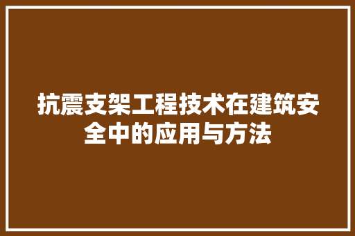 抗震支架工程技术在建筑安全中的应用与方法