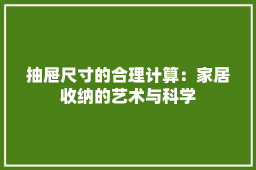 抽屉尺寸的合理计算：家居收纳的艺术与科学 室内设计