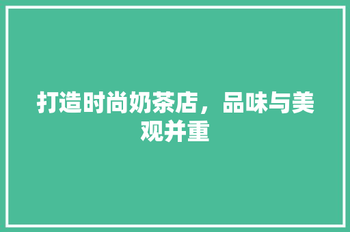 打造时尚奶茶店，品味与美观并重 室内设计