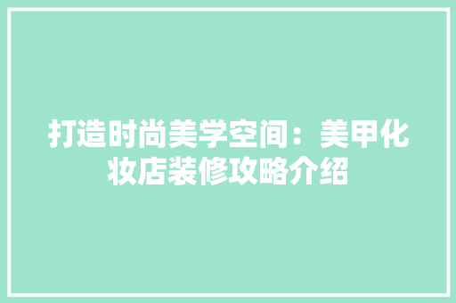 打造时尚美学空间：美甲化妆店装修攻略介绍 室内设计