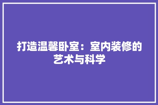 打造温馨卧室：室内装修的艺术与科学 室内设计