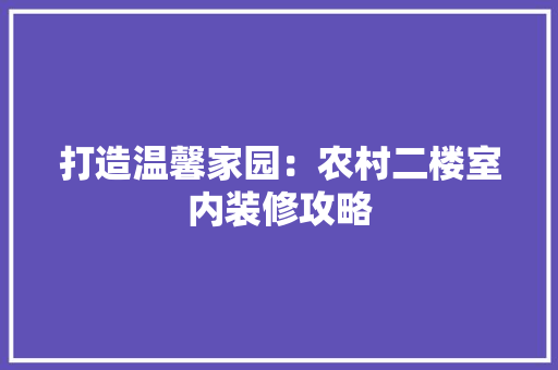 打造温馨家园：农村二楼室内装修攻略 室内设计
