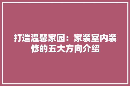 打造温馨家园：家装室内装修的五大方向介绍 室内设计