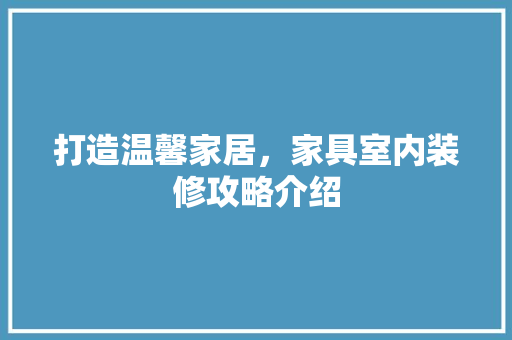 打造温馨家居，家具室内装修攻略介绍 室内设计