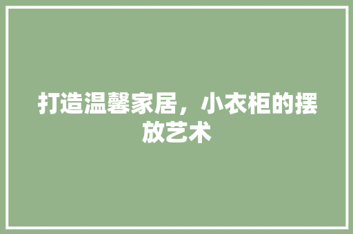 打造温馨家居，小衣柜的摆放艺术 室内设计