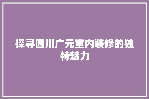 探寻四川广元室内装修的独特魅力 室内设计