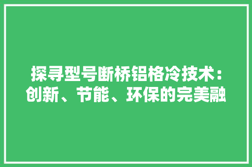 探寻型号断桥铝格冷技术：创新、节能、环保的完美融合 室内设计