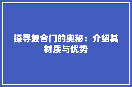 探寻复合门的奥秘：介绍其材质与优势