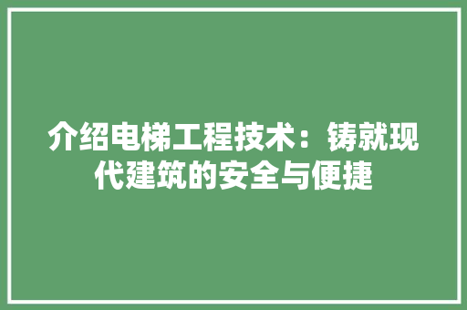 介绍电梯工程技术：铸就现代建筑的安全与便捷 家居装修