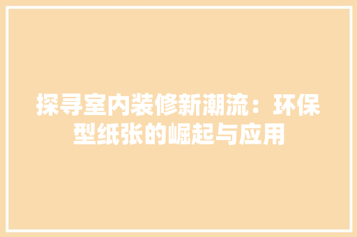 探寻室内装修新潮流：环保型纸张的崛起与应用