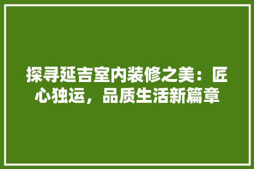 探寻延吉室内装修之美：匠心独运，品质生活新篇章