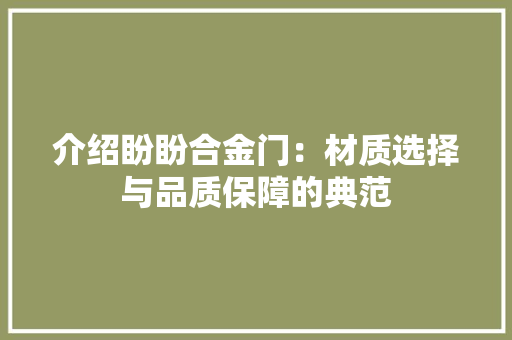 介绍盼盼合金门：材质选择与品质保障的典范