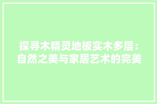 探寻木精灵地板实木多层：自然之美与家居艺术的完美融合 室内设计