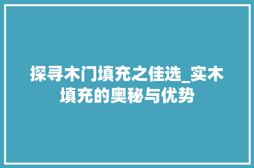 探寻木门填充之佳选_实木填充的奥秘与优势 室内设计