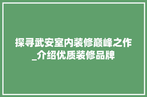 探寻武安室内装修巅峰之作_介绍优质装修品牌 室内设计