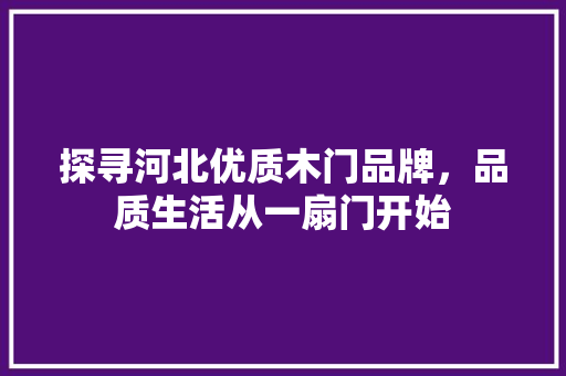 探寻河北优质木门品牌，品质生活从一扇门开始 室内设计