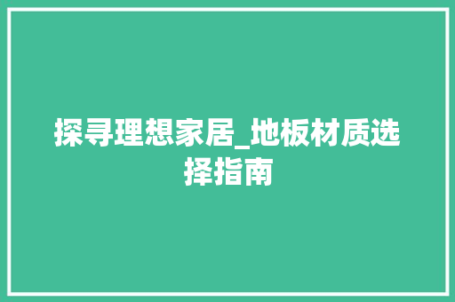 探寻理想家居_地板材质选择指南 室内设计