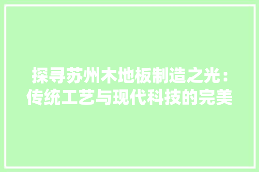 探寻苏州木地板制造之光：传统工艺与现代科技的完美融合 室内设计
