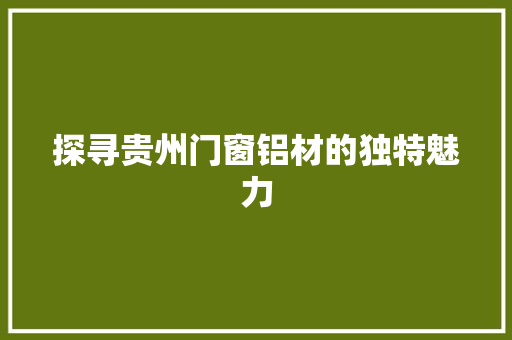 探寻贵州门窗铝材的独特魅力