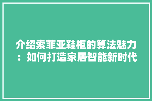 介绍索菲亚鞋柜的算法魅力：如何打造家居智能新时代