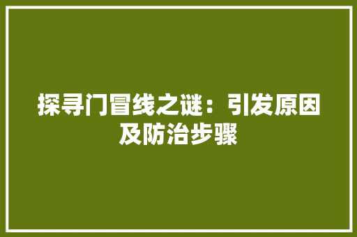 探寻门冒线之谜：引发原因及防治步骤