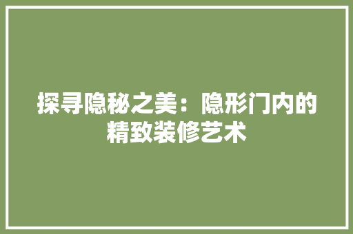 探寻隐秘之美：隐形门内的精致装修艺术