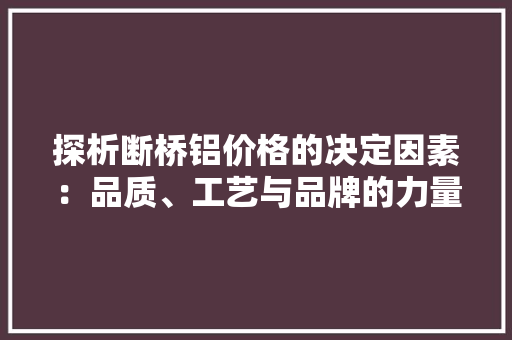 探析断桥铝价格的决定因素：品质、工艺与品牌的力量 室内设计