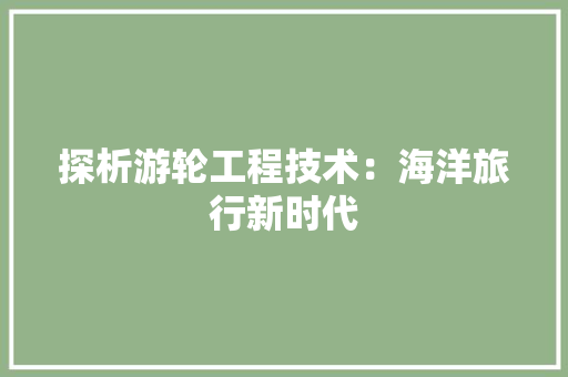 探析游轮工程技术：海洋旅行新时代 室内设计