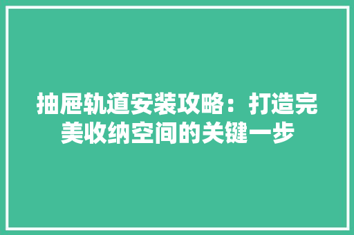 抽屉轨道安装攻略：打造完美收纳空间的关键一步 室内设计