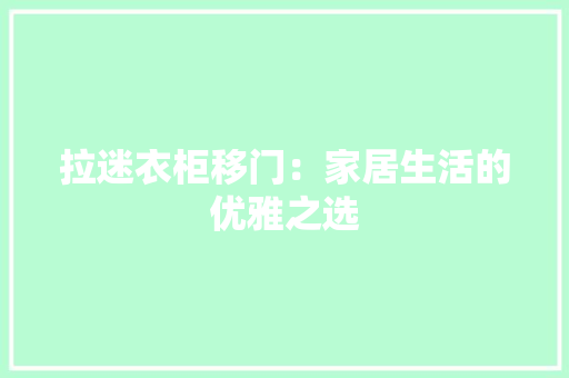 拉迷衣柜移门：家居生活的优雅之选