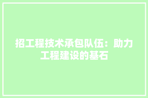 招工程技术承包队伍：助力工程建设的基石 室内设计
