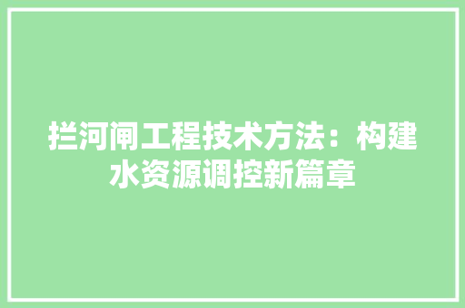 拦河闸工程技术方法：构建水资源调控新篇章 室内设计