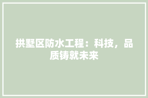 拱墅区防水工程：科技，品质铸就未来 室内设计