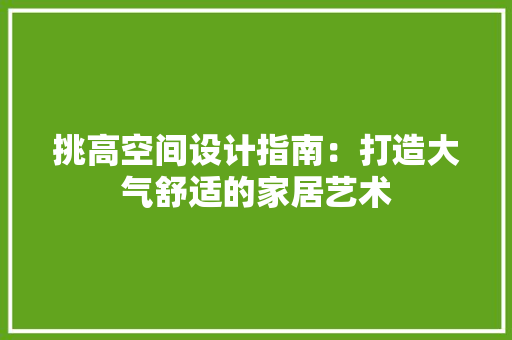 挑高空间设计指南：打造大气舒适的家居艺术
