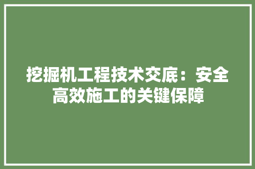 挖掘机工程技术交底：安全高效施工的关键保障 室内设计