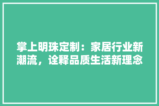 掌上明珠定制：家居行业新潮流，诠释品质生活新理念 室内设计