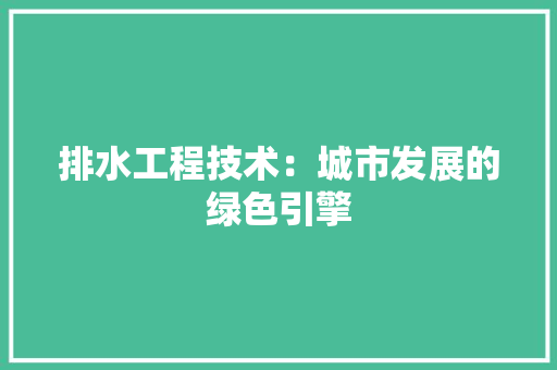 排水工程技术：城市发展的绿色引擎 室内设计