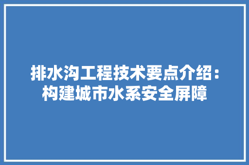 排水沟工程技术要点介绍：构建城市水系安全屏障 室内设计