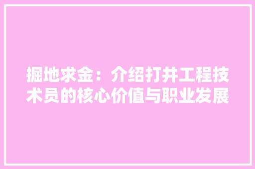掘地求金：介绍打井工程技术员的核心价值与职业发展 室内设计