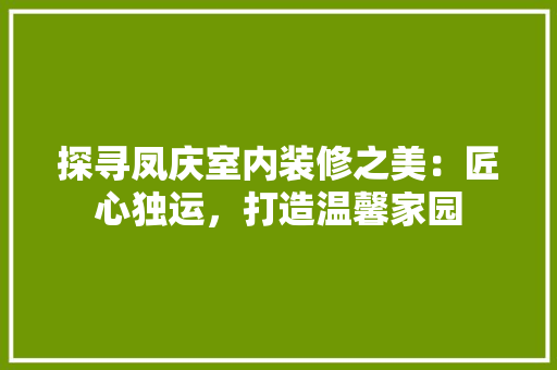探寻凤庆室内装修之美：匠心独运，打造温馨家园 室内设计